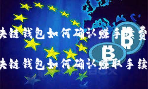 区块链钱包如何确认赚手续费

区块链钱包如何确认赚取手续费？