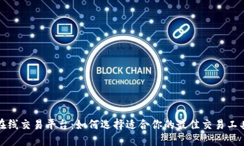 在线交易平台：如何选择适合你的最佳交易工具