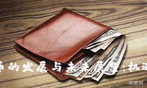 加密数字货币的发展与未来展望：机遇与挑战并存