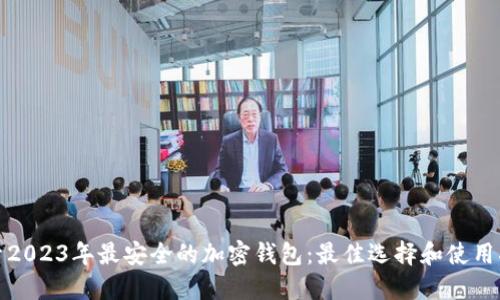 探索2023年最安全的加密钱包：最佳选择和使用指南