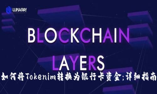 如何将Tokenim转换为银行卡资金：详细指南