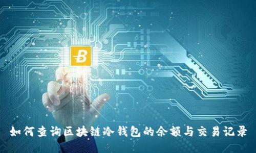 如何查询区块链冷钱包的余额与交易记录