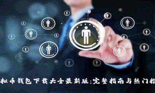 虚拟币钱包下载大全最新版：完整指南与热门推荐