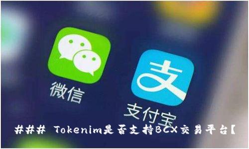 ### Tokenim是否支持BCX交易平台？