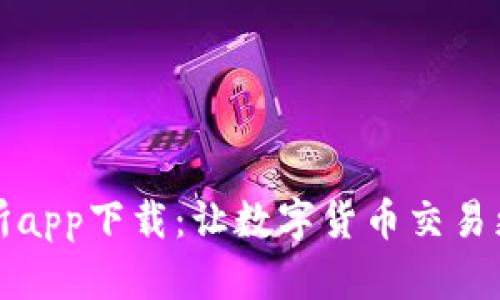 币币交易所app下载：让数字货币交易更轻松便捷