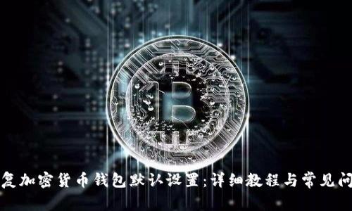 如何恢复加密货币钱包默认设置：详细教程与常见问题解答