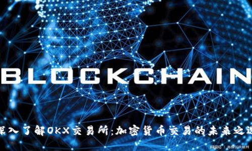 深入了解OKX交易所：加密货币交易的未来之选