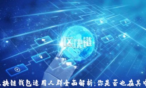 
区块链钱包适用人群全面解析：你是否也在其中？