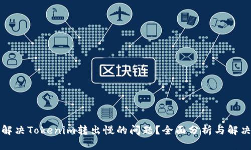 如何解决Tokenim转出慢的问题？全面分析与解决方案