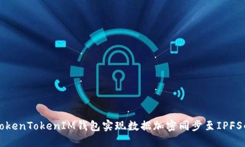如何使用TokenTokenIM钱包实现数据加密同步至IPFS的全面指南