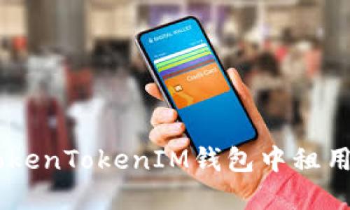 如何在TokenTokenIM钱包中租用CPU资源