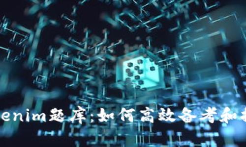 全面解析Tokenim题库：如何高效备考和提升考试成绩