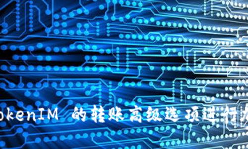 如何使用 TokenIM 的转账高级选项进行加密货币交易
