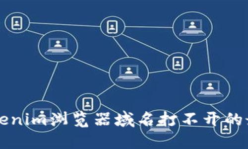 解决Tokenim浏览器域名打不开的最佳方法