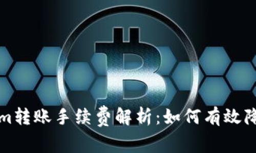 Tokenim转账手续费解析：如何有效降低费用
