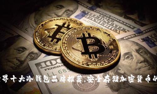 2023年世界十大冷钱包品牌推荐，安全存储加密货币的最佳选择