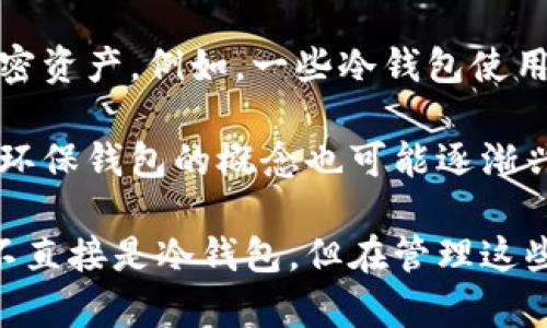 在讨论TP和IM是否是冷钱包之前，我们首先需要明确一下这两个术语的含义，以及冷钱包的概念。冷钱包和热钱包是加密资产管理中的两个重要概念。

### 什么是冷钱包？

冷钱包是指将加密货币私钥存储在未连接到互联网的设备上，以此来提高资金的安全性。由于冷钱包不与互联网相连，它们对黑客攻击和恶意软件有很强的抵抗力。常见的冷钱包形式包括硬件钱包（如Ledger和Trezor）、纸钱包以及专用电脑等。

### 什么是TP和IM？

TP和IM通常指的是特定的区块链产品或项目。例如，TP可能指代某种特定代币，而IM则可能是某种区块链应用的简称。为了更好地理解这两个术语在冷钱包中的使用，我们需要查看它们的技术背景以及它们是否支持冷存储。

### TP和IM是冷钱包吗？

目前，没有明确的证据表明“TP”和“IM”作为具体的项目或代币直接是冷钱包的一部分。如果TP和IM是指代币而不是钱包产品的话，那么它们可能需要通过某种存储平台（热钱包或冷钱包）来管理。以下是对冷钱包的一些进一步探讨。

#### 相关问题

在进一步的探讨中，我们将列出与冷钱包相关的五个重要问题，并详细解答每个问题。

问题1：什么是冷钱包，它的工作原理是什么？

冷钱包是用来存储加密货币的一种安全方式，特别是当用户不频繁交易时。冷钱包的工作原理是将私钥离线存储，从而确保黑客无法直接访问。用户可以通过生成和保存私钥、助记词等方式创建冷钱包。常见的冷钱包类型包括硬件钱包、纸钱包和离线存储设备。

硬件钱包是用专门的硬件设备来存储密钥，比如Ledger和Trezor。这些设备通常配有屏幕和按钮，用户在进行交易时能够确认每一个交易细节，从而减少了被攻击的风险。而纸钱包则是将公钥和私钥打印在纸上的一种冷存储方法，用户需要妥善保管，以避免遗失或损坏。

冷钱包虽然安全性高，但在使用上也存在一定的局限。比如，如果用户不小心丢失了私钥或助记词，那么他们的资产将永远无法恢复。因此，使用冷钱包时，用户需要高度重视安全和备份。

问题2：冷钱包与热钱包的区别是什么？

冷钱包和热钱包的主要区别在于互联网连接状态。热钱包是指在线钱包，它的私钥存储在互联网上，方便用户随时进行交易和管理。热钱包通常用于日常交易，因其操作方便，可以快速发起资金转移。

然而，热钱包的安全性较低，容易受到黑客攻击和恶意软件的威胁。相比之下，冷钱包由于与互联网隔离，其安全性大幅提高，适合长时间存储加密资产。

从功能角度来看，热钱包通常提供了便捷的交易功能，可以快速买卖、转账，而冷钱包功能相对较少，主要侧重于安全存储。在资金管理上，用户可以将大部分资产存储在冷钱包中，只将少量资产保留在热钱包中以应对日常的交易需求。

问题3：如何选择合适的冷钱包？

选择合适的冷钱包时，需要考虑多个因素，包括安全性、易用性、支持的币种、价格以及用户评价。安全性无疑是最重要的指标，用户需要确保钱包能够提供强有力的加密保护和防篡改功能。

易用性也是用户在选择冷钱包时必须考虑的因素之一。虽然冷钱包的主要目标是安全，但用户希望能够相对容易地进行设置和操作。因此，选择界面友好和易于管理的产品会极大提高使用体验。

支持的币种也是一个重要因素，因为并非所有冷钱包都支持用户希望存储的所有种类的加密资产。用户需要根据自己的持币组合来选择适合的冷钱包。最后，价格和社区评价也是考虑要素之一，用户可以参考其他人的使用心得来做出更好的决策。

问题4：冷钱包的使用风险有哪些？

虽然冷钱包的安全性高于热钱包，但仍然存在一些使用风险。这些风险包括硬件故障、丢失和受损。硬件钱包虽然设计用来存储加密货币，但也有可能因为自然灾害，意外撞击等等导致卡损坏。

如果用户使用纸钱包，纸张的物理损坏以及遗失会导致存储的加密资产永久丧失。因此，用户在使用纸钱包时需采取非常严密的安全备份措施，如将其放置在安全的地方。

此外，用户在生成和使用冷钱包时，一定要注意环境的安全，尽量避免在不信任的网络环境（如公共Wi-Fi）中生成私钥。尤其是在使用硬件钱包时，用户要确保自己购买的设备是来自官方渠道，以避免购买到被篡改的设备。

问题5：未来冷钱包的趋势如何？

随着区块链技术的不断发展，冷钱包的功能和安全性也在不断提升。许多冷钱包制造商正在致力于研发新技术，以更好地保护用户的加密资产。例如，一些冷钱包使用多重签名技术进行安全加固，同时许多硬件钱包设计也越来越紧凑与便携。

未来网络安全风险的加剧也使得用户越来越重视冷钱包的安全，预计会有越来越多的人选择冷钱包来保护自己的数字资产。此外，绿色环保钱包的概念也可能逐渐兴起，未来的冷钱包或许会结合环境友好的材料和设计，满足用户的实际需求。

综上所述，对于加密货币的用户来说，了解冷钱包与热钱包的差异、选择合适的冷钱包以及认清使用风险是非常重要的。虽然TP和IM并不直接是冷钱包，但在管理这些资产时，透明和安全的资金存储方式依然是必要的。在未来的发展中，冷钱包的技术和功能必将不断进步，以适应日益变化的市场需求。