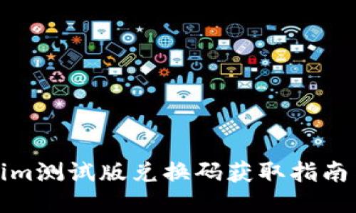 最新Tokenim测试版兑换码获取指南与使用技巧
