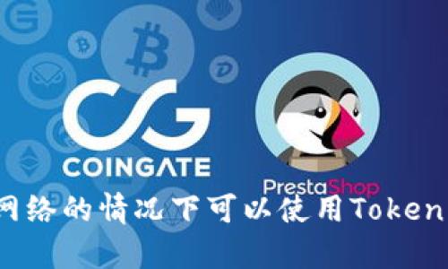 没有网络的情况下可以使用Tokenim吗？