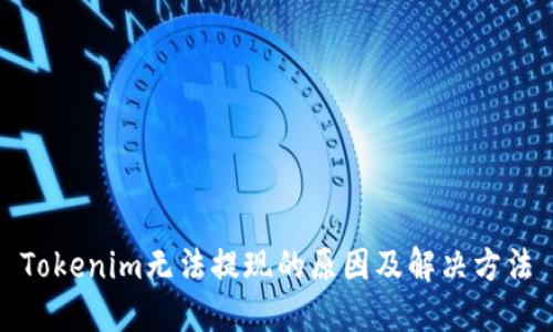 Tokenim无法提现的原因及解决方法