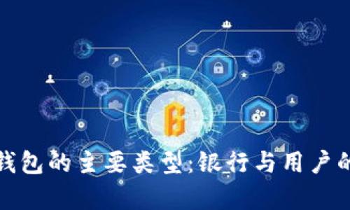 数字货币钱包的主要类型：银行与用户的关系解析