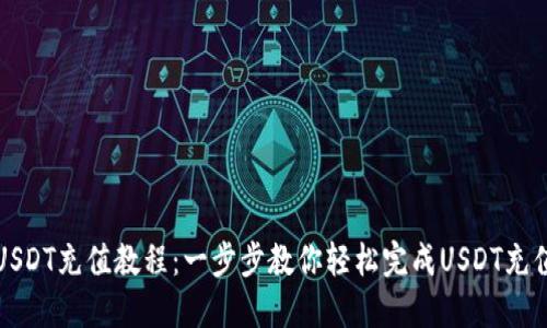 USDT充值教程：一步步教你轻松完成USDT充值