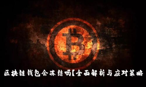 区块链钱包会冻结吗？全面解析与应对策略