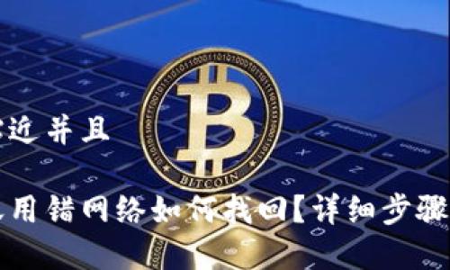 思考一个贴近并且

虚拟币转账用错网络如何找回？详细步骤及注意事项