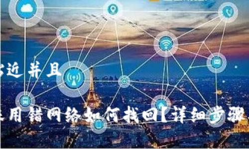 思考一个贴近并且

虚拟币转账用错网络如何找回？详细步骤及注意事项