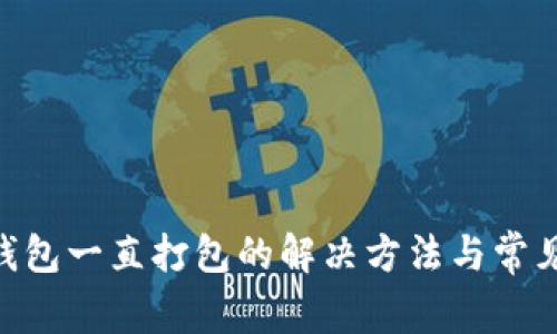Tokenim钱包一直打包的解决方法与常见问题解析