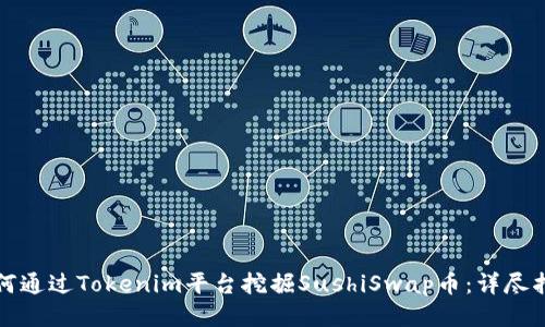 如何通过Tokenim平台挖掘SushiSwap币：详尽指南