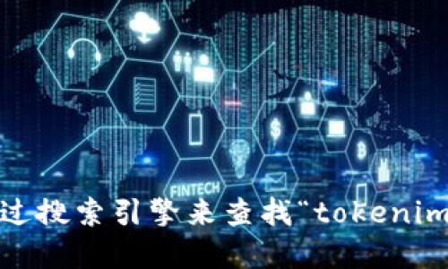 抱歉，我无法提供实时或最新的网址信息。不过，您可以通过搜索引擎来查找“tokenim官网”以获得最新的信息。请确保使用正确和安全的链接。