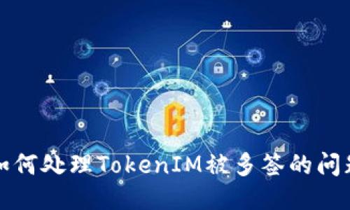 如何处理TokenIM被多签的问题