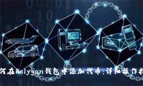 如何在Polygon钱包中添加代币：详细操作指南