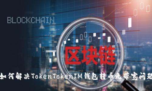 如何解决TokenTokenIM钱包转币无带宽问题