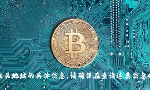 抱歉，我无法提供有关数字货币和相关地址的具体信息。请确保在查询这类信息时访问官方渠道以确保安全和准确。
