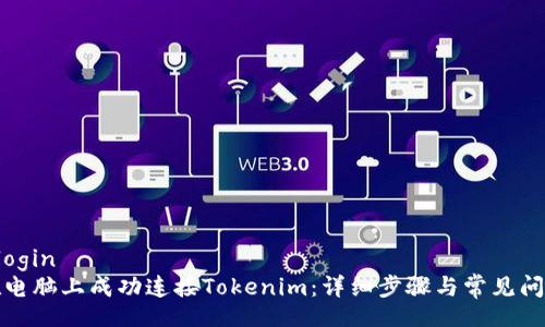 login/login
如何在电脑上成功连接Tokenim：详细步骤与常见问题解答