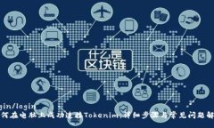 login/login如何在电脑上成功连接Tokenim：详细步骤