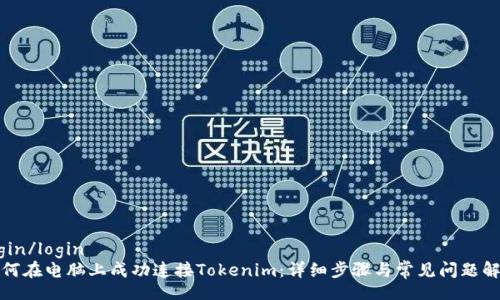 login/login
如何在电脑上成功连接Tokenim：详细步骤与常见问题解答