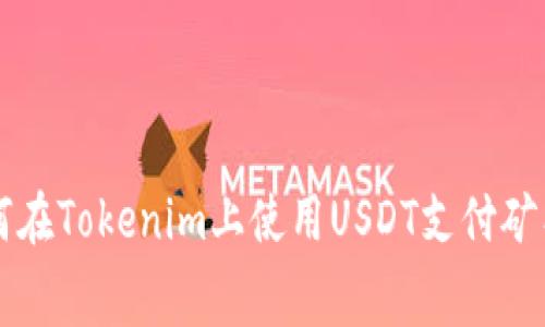 如何在Tokenim上使用USDT支付矿工费