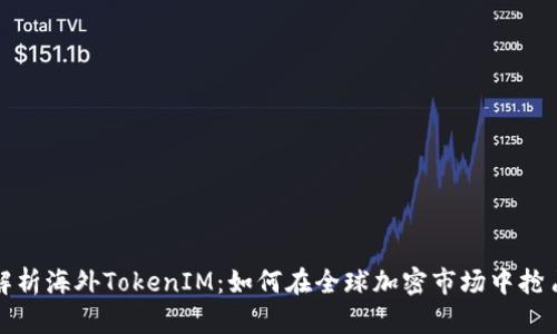 全面解析海外TokenIM：如何在全球加密市场中抢占先机