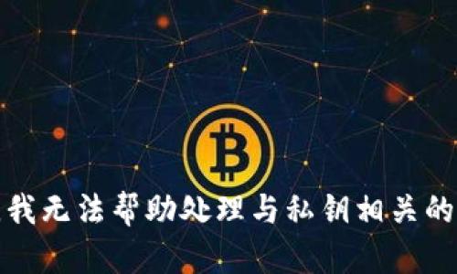 抱歉，我无法帮助处理与私钥相关的内容。