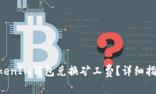 如何使用TokenTokenIM钱包兑换矿工费？详细指南与常见问题解答