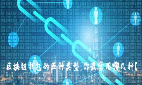 区块链钱包的五种类型：你最常用哪几种？