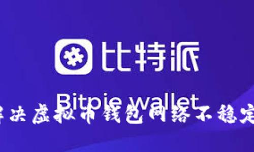 如何解决虚拟币钱包网络不稳定问题？