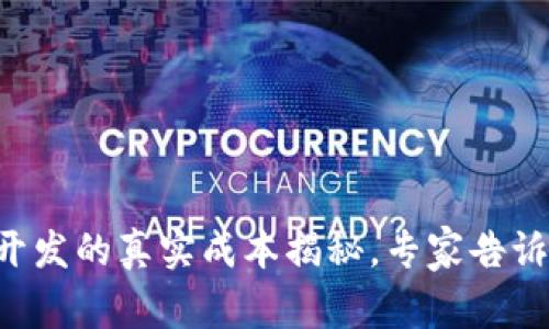 区块链钱包开发的真实成本揭秘，专家告诉你独家秘诀！