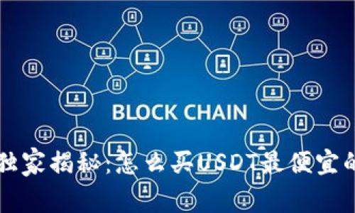 专家独家揭秘：怎么买USDT最便宜的秘诀