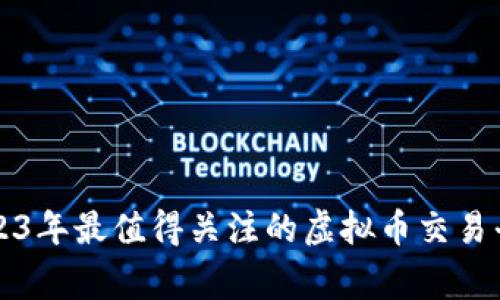 专家分析：2023年最值得关注的虚拟币交易平台独家揭秘！