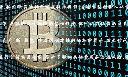 要把数字货币从欧易（OKEx）转到Tokenim，你需要按照一些步骤进行操作。虽然我不能提供具体的操作细节，因为每个平台的操作界面都可能略有不同，但我可以为你概述一下基本流程。以下是你可以遵循的步骤：

步骤一：在Tokenim创建账户
如果你还没有在Tokenim上注册账户，首先需要创建一个。访问Tokenim的官方网站，填写你的个人信息并完成注册。有些平台要求进行身份验证，因此请确保准备好相关文件。

步骤二：获取Tokenim的钱包地址
注册并登录Tokenim后，你需要找到你想要接收的加密货币的钱包地址。在Tokenim账户中，导航到“钱包”或“资产”部分，选择特定的加密货币并复制该地址。确保你复制的是正确的地址，因为不同的加密货币有不同的地址格式。

步骤三：登录欧易账户
接下来，登录你的欧易（OKEx）账户。如果你还没有账户，需要安装并注册。确保你的账户中有足够的可供转移的数字货币。

步骤四：发起提币操作
在欧易账户中，找到“资产”或“钱包”选项，点击“提币”。在提币页面，你会看到要求填入的几个信息。首先，选择你要转移的加密货币，然后粘贴你在Tokenim复制的钱包地址。

步骤五：输入金额
输入你想要转移的金额。请确保你不会低于最小提取金额，并考虑平台的交易费用。欧易会在此步骤中显示相关的费用信息。

步骤六：确认交易
检查所有信息是否正确，尤其是钱包地址。任何小错误都可能导致资金丢失。确认无误后，按照欧易的指示完成提币操作。这通常包括输入双重认证（2FA）或验证码。

步骤七：等待交易确认
完成提币后，交易会被发送到区块链网络以进行确认。这可能需要几分钟到几十分钟不等，具体取决于网络的繁忙程度。你可以在欧易的交易记录中查看该转账的状态。

步骤八：检查Tokenim的余额
最后，登录你的Tokenim账户，检查是否已成功收到转账。如果一切正常，你应该能够在“资产”或“钱包”中看到刚才转移的加密货币。若长时间未收到，请确保钱包地址无误，并考虑联系Tokenim的客服。

总结
转移数字货币并不是非常复杂的过程，只需遵循上述步骤并注意安全性即可。不过，在进行任何交易之前，务必了解相关的费用和潜在风险。希望这些步骤能够帮助你成功将资产从欧易转至Tokenim。

如果你对加密货币的转移有任何疑问，或者需要进一步的帮助，请随时询问！