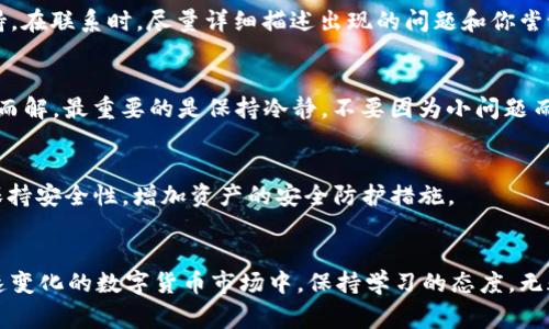   专家揭秘：TokenTokenIM钱包ETH不显示的独家秘诀！ / 

 guanjianci TokenTokenIM钱包, ETH显示问题, 钱包故障 /guanjianci 

引言
说真的，数字货币钱包在日常使用中总会遇到一些小麻烦。最近，有不少用户反映他们在使用TokenTokenIM钱包时，发现自己的以太坊（ETH）并没有显示出来，这让大家着实头疼。不用担心，今天我们就来揭秘这其中的原因和解决方案，为你提供一些独家的秘诀。

TokenTokenIM钱包简介
在深入探讨ETH不显示的问题之前，咱们先了解一下TokenTokenIM钱包。这个钱包在数字货币界算是颇具人气的工具了，因其简单易用、高效安全的特点受到广大用户喜爱。无论你是新手还是老玩家，这款钱包都能为你提供方便的服务。支持多种数字货币，存取方便，让人觉得数字资产管理不再是个复杂事。

ETH不显示的可能原因
那么，为什么会出现ETH在TokenTokenIM钱包中不显示的情况呢？原因其实可能有很多，下面我们一一分析一下。

h41. 网络延迟/h4
就像在繁忙的地铁站，有时候列车会因为信号延迟而晚点。虚拟货币的钱包也可能因为网络问题导致数据更新延迟。如果你刚刚充值ETH，可能需要等待一段时间才能看到余额更新，你懂的。

h42. 钱包版本问题/h4
使用的TokenTokenIM钱包版本如果过旧，可能会导致某些功能无法正常使用。就像你用的手机操作系统太老旧，很多应用都无法成功安装或运行一样。我们建议定期检查一下钱包的更新情况，确保你的钱包始终处于最新状态。

h43. 区块链同步问题/h4
ETH的交易信息是存储在以太坊区块链上的，如果你的钱包没有与区块链网络同步，那么当然无法显示最新的余额。这通常是因为钱包的一些设置问题或者网络连接不稳定。

h44. 错误的以太坊地址/h4
确保你输入的以太坊地址是正确的。很多时候因为笔误导致搞错了链上地址，最终显示的余额当然不会是你真正拥有的那部分，以防万一，给地址多核对一下总是没错的。

h45. 钱包故障/h4
就像有时候手机可能会因为软件问题而出现卡顿，TokenTokenIM钱包有时候也会出现故障。可能是服务器的问题或是软件内部错误导致ETH不显示。这种情况往往需要联系钱包客服来解决，相比自己折腾，一般其团队的技术支持会更有效。

解决方案
现在大家可能都想知道，碰到ETH不显示的问题该如何处理吧？接下来我们为你提供一些解决方案，确保你能轻松恢复ETH的显示。

h41. 检查网络连接/h4
首先，确保你的网络连接正常。无论是Wi-Fi还是移动数据，网络问题都可能导致钱包不能正常同步。你可以尝试切换网络，看看是否能及时更新余额。

h42. 更新钱包版本/h4
如果你发现钱包版本老旧，记得去应用商店检查一下更新。通常情况下，更新钱包后，可以修复一些已知的问题，提升使用体验，这个步骤尤其重要。

h43. 检查区块链同步状态/h4
在钱包中查看当前的区块链同步状态。如果没有同步，可以尝试手动刷新或者重启钱包。确保你连接的网络是稳定且快速的，这样才能获得最佳的同步效果。

h44. 验证以太坊地址/h4
再次核对一遍自己输入的以太坊地址是否正确，看是否有打错的地方。如果不小心输入了错误的地址，尝试按照正确的地址重新添加。虽然这个步骤很简单，但却是解决问题的关键。

h45. 联系客服/h4
如果以上方法都无效，那就该考虑联系TokenTokenIM钱包的客服了。他们的工作是为用户解决问题，并且能够提供专业的技术支持。在联系时，尽量详细描述出现的问题和你尝试过的解决办法，这样能够加快解决问题的速度。

总结
遇到ETH在TokenTokenIM钱包中不显示的情况，千万不要惊慌。通过检查网络、更新钱包、核对地址等步骤，大部分问题都可以迎刃而解。最重要的是保持冷静，不要因为小问题而影响了你的情绪。希望今天提供的这些独家秘诀能为你解决问题，最后祝你在数字货币的世界里一帆风顺，交易顺利！

附加建议
当然，除了处理ETH不显示的问题之外，平时也要注意保护好自己的数字资产，避免因不小心导致资产的损失。定期备份你的钱包，保持安全性，增加资产的安全防护措施。

结语
如果你对于TokenTokenIM钱包还有其他的疑问，随时可以与我们讨论交流。我们总是乐于分享更多实用的知识和经验。在这个快速变化的数字货币市场中，保持学习的态度，无疑是每一个投资者都应该具备的素养！